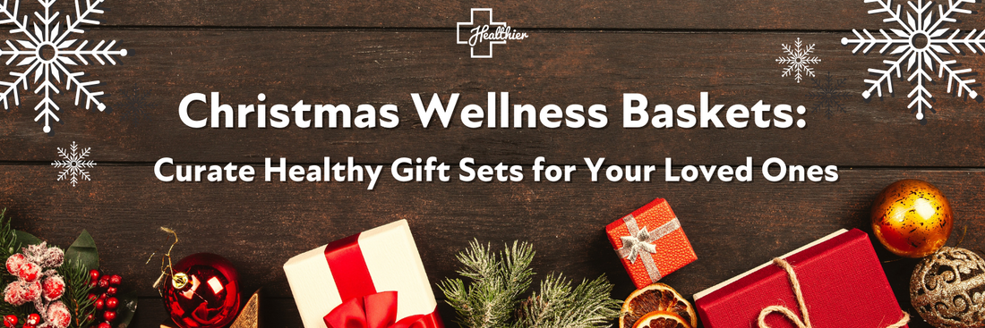 Christmas Wellness Baskets: Curate Healthy Gift Sets for Your Loved Ones