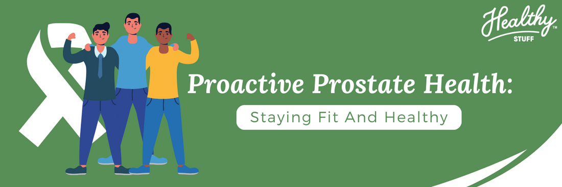 Proactive Prostate Health: Staying Fit And Healthy